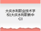 大庆水利职业技术学校(大庆水利职教中心)