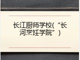 长江厨师学校(“长河烹饪学院”)