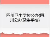 四川卫生学校公办(四川公办卫生学校)