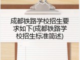 成都铁路学校招生要求如下(成都铁路学校招生标准简述)