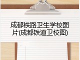 成都铁路卫生学校图片(成都铁道卫校图)