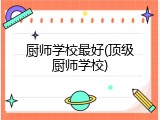厨师学校最好(顶级厨师学校)