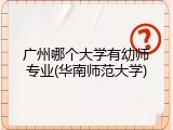 广州哪个大学有幼师专业(华南师范大学)