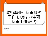 幼师毕业可从事哪些工作(幼师毕业生可从事工作类型)