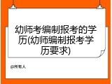 幼师考编制报考的学历(幼师编制报考学历要求)
