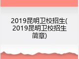 2019昆明卫校招生(2019昆明卫校招生简章)
