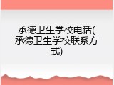 承德卫生学校电话(承德卫生学校联系方式)