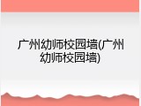 广州幼师校园墙(广州幼师校园墙)