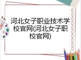 河北女子职业技术学校官网(河北女子职校官网)