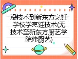 没技术到新东方烹饪学校学烹饪技术(无技术至新东方厨艺学院修厨艺)
