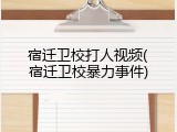 宿迁卫校打人视频(宿迁卫校暴力事件)