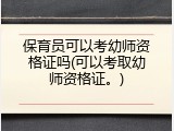 保育员可以考幼师资格证吗(可以考取幼师资格证。)
