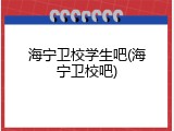 海宁卫校学生吧(海宁卫校吧)
