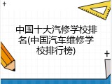 中国十大汽修学校排名(中国汽车维修学校排行榜)
