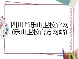 四川省乐山卫校官网(乐山卫校官方网站)