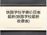 铁路学校学费价目表最新(铁路学校最新收费表)