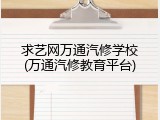 求艺网万通汽修学校(万通汽修教育平台)