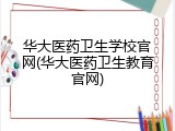 华大医药卫生学校官网(华大医药卫生教育官网)