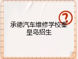 承德汽车维修学校秦皇岛招生