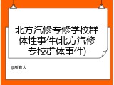 北方汽修专修学校群体性事件(北方汽修专校群体事件)