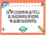 没学过幼师专业可以去当幼师吗(非幼师专业能当幼师吗)
