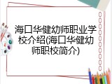 海口华健幼师职业学校介绍(海口华健幼师职校简介)
