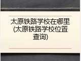 太原铁路学校在哪里(太原铁路学校位置查询)