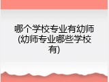 哪个学校专业有幼师(幼师专业哪些学校有)