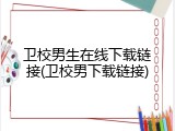 卫校男生在线下载链接(卫校男下载链接)