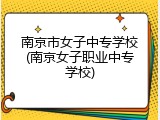 南京市女子中专学校(南京女子职业中专学校)