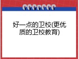 好一点的卫校(更优质的卫校教育)