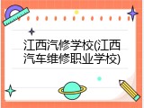 江西汽修学校(江西汽车维修职业学校)