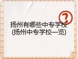 扬州有哪些中专学校(扬州中专学校一览)