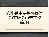 安阳县中专学校有什么(安阳县中专学校简介)