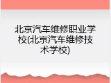 北京汽车维修职业学校(北京汽车维修技术学校)