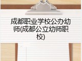 成都职业学校公办幼师(成都公立幼师职校)
