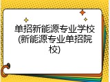 单招新能源专业学校(新能源专业单招院校)