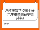 汽修美容学校哪个好(汽车维修美容学校排名)