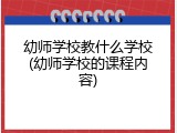 幼师学校教什么学校(幼师学校的课程内容)