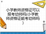 小学教师资格证可以报考幼师吗(小学教师资格证能考幼师吗)
