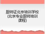 厨师证北京培训学校(北京专业厨师培训课程)