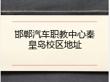 邯郸汽车职教中心秦皇岛校区地址