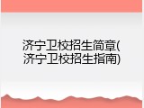 济宁卫校招生简章(济宁卫校招生指南)