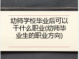 幼师学校毕业后可以干什么职业(幼师毕业生的职业方向)