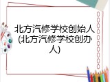 北方汽修学校创始人(北方汽修学校创办人)