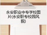 永安职业中专学校图片(永安职专校园风貌)