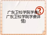 广东卫校学院学费(广东卫校学院学费详情)