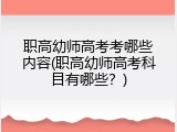 职高幼师高考考哪些内容(职高幼师高考科目有哪些？)