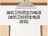 潍坊卫校招生办电话(潍坊卫校招生电话咨询)