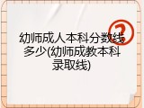 幼师成人本科分数线多少(幼师成教本科录取线)